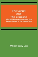 The Corset and the Crinoline: A Book of Modes and Costumes From Remote Periods to the Present Time 9356012563 Book Cover