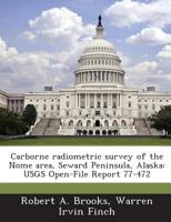 Carborne radiometric survey of the Nome area, Seward Peninsula, Alaska: USGS Open-File Report 77-472 1288900147 Book Cover