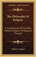 The Philosophy Of Religion: A Consideration Of The More Profound Aspects Of Religious Thought 0548445745 Book Cover