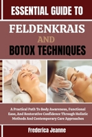 ESSENTIAL GUIDE TO FELDENKRAIS AND BOTOX TECHNIQUES: A Practical Path To Body Awareness, Functional Ease, And Restorative Confidence Through Holistic Methods And Contemporary Care Approaches B0FPBGC9YL Book Cover