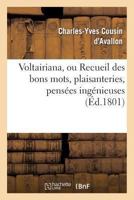 Voltairiana, Ou Recueil Des Bons Mots, Plaisanteries, Pensa(c)Es Inga(c)Nieuses: Et Saillies Spirituelles de Voltaire; Suivi Des Anecdotes Peu Connues Relatives a Ce Philosophe 2011849713 Book Cover