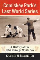 Comiskey Park's Last World Series: A History of the 1959 Chicago White Sox 1476676852 Book Cover