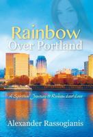 Rainbow over Portland: A Spiritual Journey to Redeem Lost Love 1478785276 Book Cover