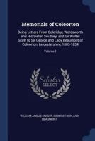 Memorials of Coleorton: Being Letters from Coleridge, Wordsworth and His Sister, Southey, and Sir Walter Scott to Sir George and Lady Beaumont of Coleorton, Leicestershire, 1803-1834, Volume 1 1271669498 Book Cover