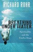 Breathing Underwater: Spirituality and the 12 Steps 1616361573 Book Cover