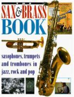 The Sax and Brass Book: Saxophones, Trumpets and Trombones in Jazz, Rock and Pop 0879305312 Book Cover