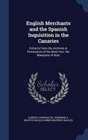 English merchants and the Spanish inquisition in the Canaries: extracts from the archives in possession of the Most Hon. the Marquess of Bute 0548737398 Book Cover