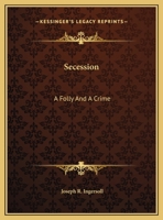 Secession: A Folly And A Crime 0469569468 Book Cover