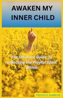 AWAKEN MY INNER CHILD: The Ultimate Guide to Unlocking the Playful Spirit Within B0CNXYXSYF Book Cover