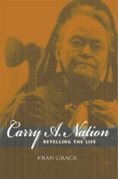 Carry A. Nation: Retelling The Life (Religion in North America) 0253338468 Book Cover