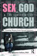 Sex, God, and the Conservative Church: Erasing Shame from Sexual Intimacy 1138674982 Book Cover