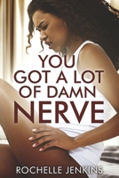 YOU GOT A LOT OF DAMN NERVE B0F9NPPJV9 Book Cover