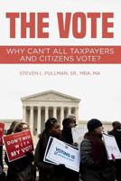 THE VOTE: Why Can't All Taxpayers and Citizens Vote? 1728970148 Book Cover