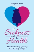 In Sickness and in Health: A Husband’s Story of Caring for a Mentally Ill Wife 1664215050 Book Cover