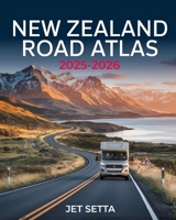 New Zealand Road Atlas 2025-2026: Complete Guide with Detailed Maps to Scenic Routes, Campgrounds, National Parks & Hidden Gems – Perfect for RVers, Vanlifers, Road Trippers & Adventure Seekers B0FDW1HKSG Book Cover