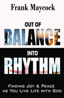 Out Of Balance Into Rhythm: Finding Joy And Peace As You Live Life With God 1602730784 Book Cover
