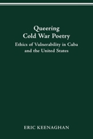 Queering Cold War Poetry: Ethics of Vulnerability in Cuba and the United States 0814257321 Book Cover