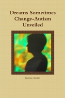 Dreams Sometimes Change- Autism Unveiled 1365418308 Book Cover