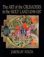 The Art of the Crusaders in the Holy Land, 1098-1187 (Art of the Crusaders in the Holy Land) 0521453836 Book Cover