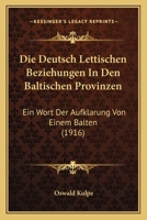 Die Deutsch Lettischen Beziehungen In Den Baltischen Provinzen: Ein Wort Der Aufklarung Von Einem Balten (1916) 1148338675 Book Cover