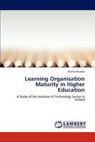 Learning Organisation Maturity in Higher Education: A Study of the Institute of Technology Sector in Ireland 3659239836 Book Cover