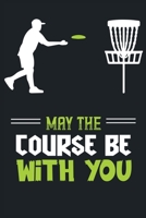 May The Course Be With You: Disc Golf Scorecard Score Record Keeper and Journal for Disc Golf Course| 120 Disc Golf Scorecards 6”x9". 1713125994 Book Cover