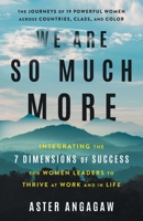 We Are So Much More: Integrating the 7 Dimensions of Success for Women Leaders to Thrive at Work and in Life 1544524633 Book Cover