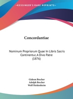 Concordantiae: Nominum Propriorum Quae In Libris Sacris Continentur, A Divo Patre (1876) 1161039430 Book Cover