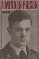 A Mind in Prison: The Memoir of a Son and Soldier of the 3rd Reich 1574883429 Book Cover