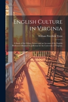 English Culture in Virginia; a Study of the Gilmer Letters and an Account of the English Professors Obtained by Jefferson for the University of Virginia; 1022201840 Book Cover