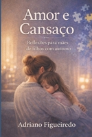 Amor e Cansaço: Reflexões para mães de filhos com autismo (Portuguese Edition) B0GQP7H98T Book Cover