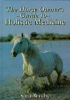 The Horse Owner's Guide to Holistic Medicine 1852239425 Book Cover