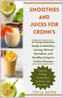 Smoothies and Juices for Crohn's: A Comprehensive Guide to Nutrition, Juicing, Natural Remedies, and Healthy Living for Crohn's Disease B0CT8NH7N3 Book Cover