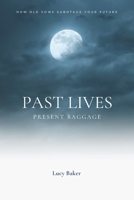 Past Lives, Present Baggage: How Old Decisions Could Be Sabotaging Your Future 1078155208 Book Cover