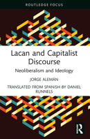 Lacan and Capitalist Discourse: Neoliberalism and Ideology 1032529571 Book Cover