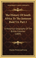 The History Of South Africa To The Jameson Raid V4, Part 1: A Historical Geography Of The British Colonies 116722910X Book Cover