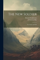 The new Soldier: Or, Nature and Life 1022721836 Book Cover