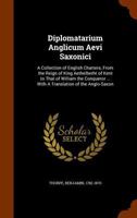 Diplomatarium Anglicum Aevi Saxonici: A Coll. of English Charters, from the Reign of King Aethelberht of Kent, A. D. DCV to That of William the Conque 9354212441 Book Cover