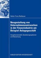 Neugestaltung Von Unternehmensnetzwerken in Der Finanzindustrie Am Beispiel Anlagegeschaft: Vorgehensmodell, Gestaltungsoptionen Und Bewertung 3834912980 Book Cover