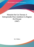 Memoire Sur Les Travaux A Entreprendre Pour Ameliorer Le Regime De L'Escaut (1847) 1162291974 Book Cover