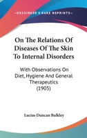 On The Relations Of Diseases Of The Skin To Internal Disorders: With Observations On Diet, Hygiene And General Therapeutics 116696812X Book Cover