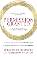 Permission Granted: Discover How Life Changes When You Give Yourself Permission 1948927152 Book Cover