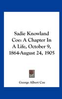 Sadie Knowland Coe: A Chapter in a Life: October 9, 1864-August 24, 1905 0548461201 Book Cover