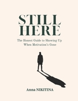 Still Here: The Honest Guide to Showing Up When Motivation’s Gone B0F4JNDWBP Book Cover