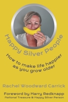 Happy Silver People: How To Make Life Happier As You Grow Older B0BJYMHYBW Book Cover