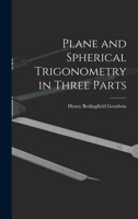 Plane and Spherical Trigonometry in Three Parts 1016377703 Book Cover