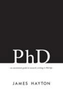 PhD: An Uncommon Guide to Research, Writing & PhD Life 0993174108 Book Cover