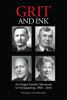 Grit and Ink: An Oregon Family’s Adventures in Newspapering, 1908–2018 0870719556 Book Cover