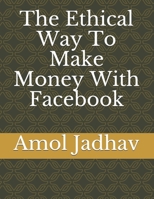 The Ethical Way To Make Money With Facebook B08SPJJ8WZ Book Cover