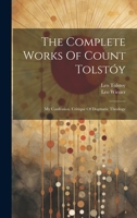 The Complete Works Of Count Tolstóy: My Confession. Critique Of Dogmatic Theology 1020616423 Book Cover